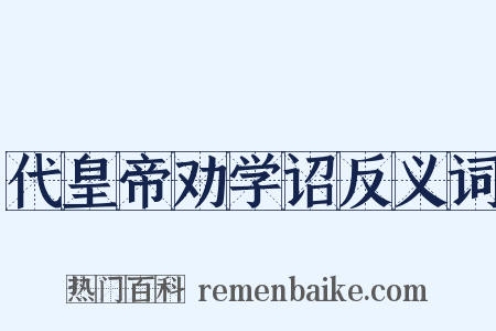 代皇帝劝学诏反义词是什么意思的图片